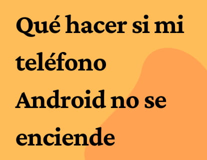 Qué hacer si mi teléfono Android no se enciende